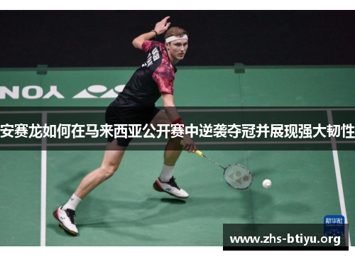 安赛龙如何在马来西亚公开赛中逆袭夺冠并展现强大韧性