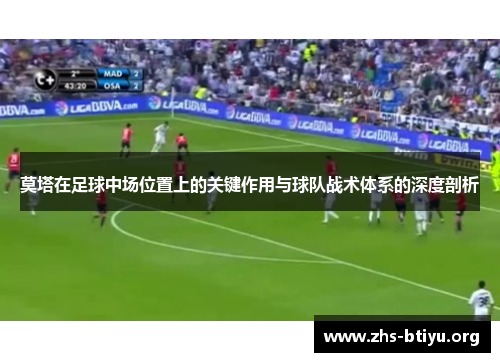 莫塔在足球中场位置上的关键作用与球队战术体系的深度剖析